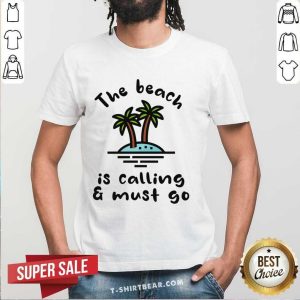 The Beach Is Calling And Must Go Shirt