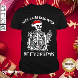 Original When You'Re Dead Inside But It'S Chirstmas Shirt