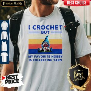 Pro Gnome I Crochet But My Favorite Hobby Is Collecting Yarn Vintage Shirt