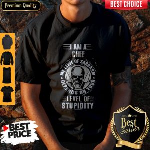 I Am A Chef My Level Of Sarcasm Depends On Your Level Of Stupidity Skull Shirt