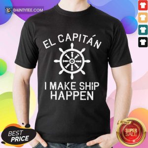 El Capitán I Make Ship Happen Shirt
