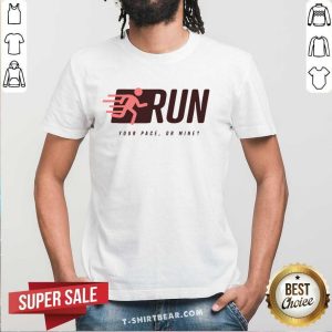 Run Your Pace Or Mine Shirt