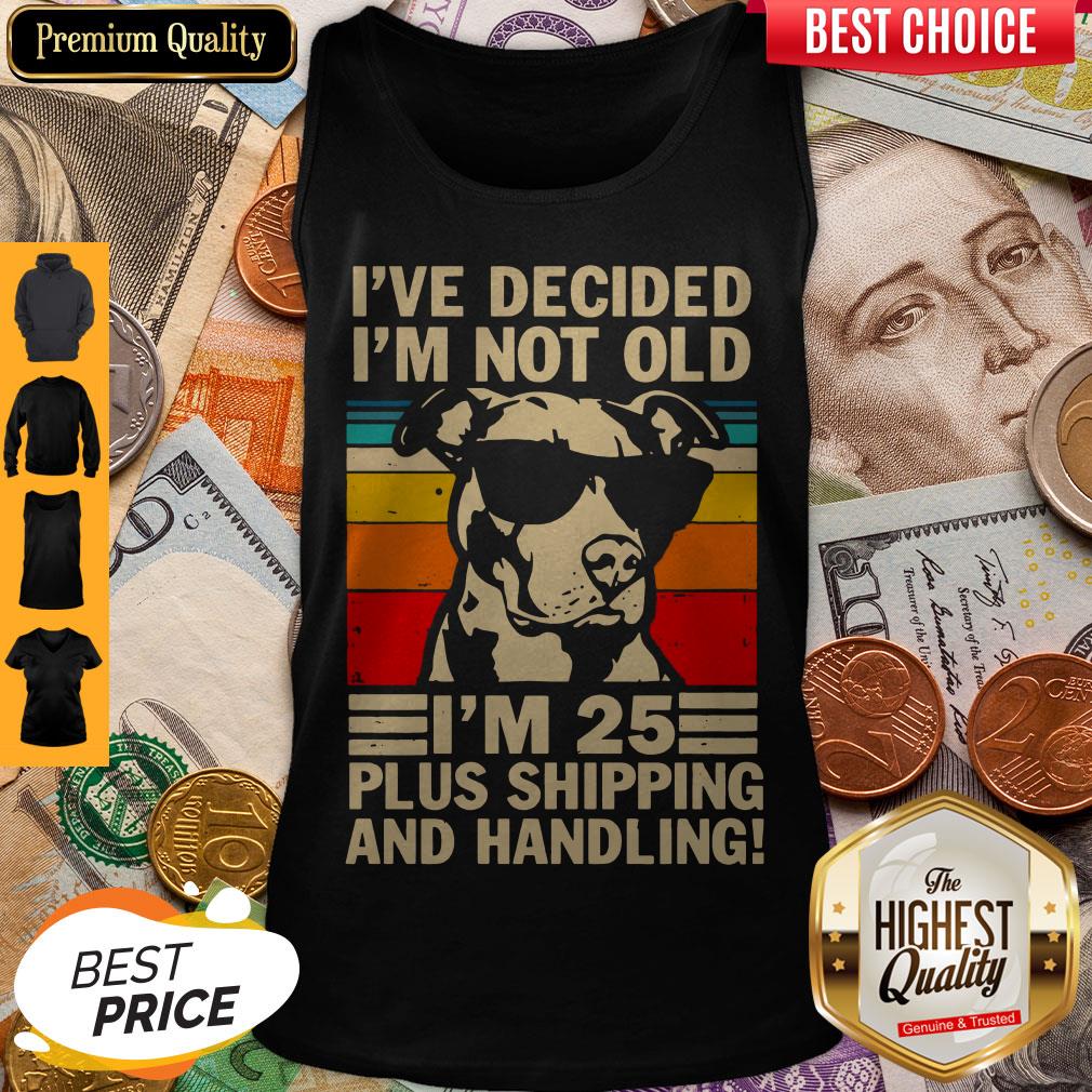 Pitbull Ive Decided Im Not Old Im 25 Plus Shipping And Handling Shirts