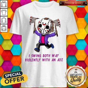 I Swing Both Way Violently With An Axe Shirt