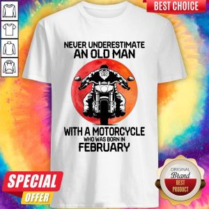 Good Never Underestimate An Old Man With A Motorcycle Who Was Born In February Moon Shirt