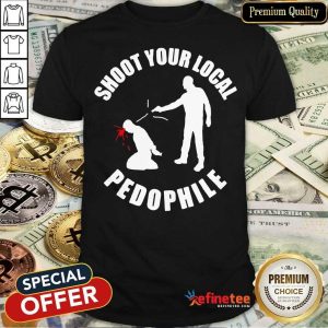 Shoot Your Local Pedophile Shirt