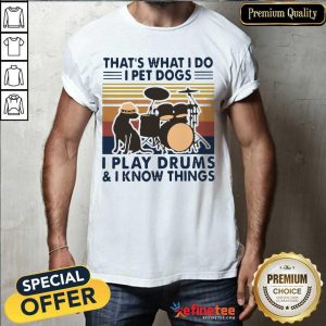 Excellent That’s What I Do I Pet Dogs I Play Drums And I Know Things Vintage Retro Shirt