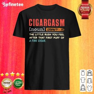 Hot Cigargasm The Little Rush You Feel After That First Puff Of A Fine Cigar Shirt