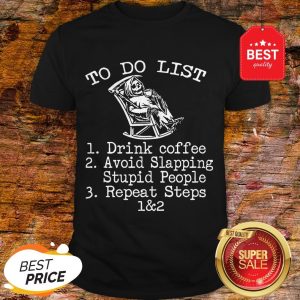 To Do List 1 Drink Coffee 2 Avoid Slapping Stupid People 3 Repeat Steps 1 & 2 – Skeleton Shirt