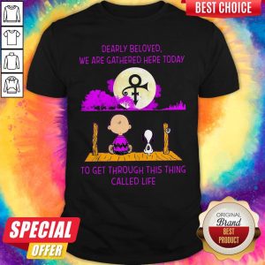 Pro Dearly Beloved We Are Gathered Here Today To Get Through This Thing Called Life Shirt