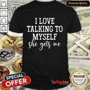 Nice I Love Talking to Myself She Get Me Shirt