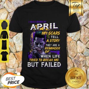 Joker I Was Born In April My Scars Tell A Story They Are A Reminder Shirt