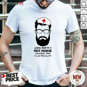 Ladies Deserve A Hot Nurse Fantasy Too Shirt