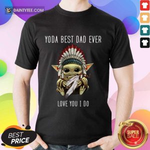 Yoda Best Dad Ever Love You Shirt