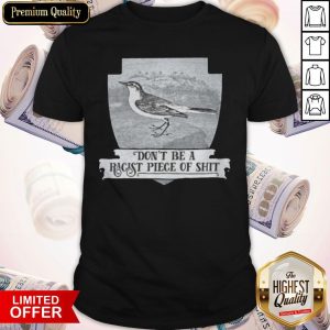 Pretty Don't Be A Racist Piece Of Shit Shirt