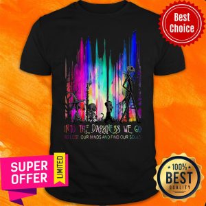 Funny Into The Darkness We Go To Lose Our Minds And Find Our Souls Shirt
