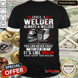Once A Welder Always A Welder Shirt
