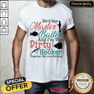 Fantastic He The Master Baiter And Im The Dirty Hooker Shirt