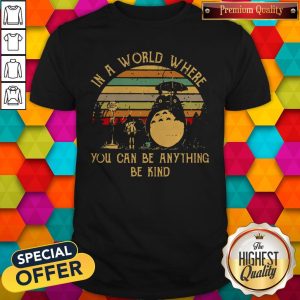 Top Totoro In A World Where You Can Be Anything Be Kind Vintage Shirt