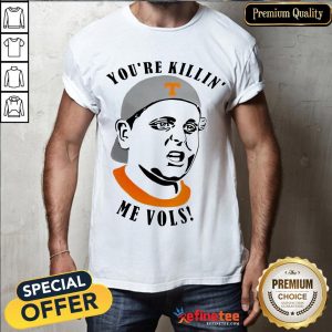 Funny Tennessee Volunteers Youre Killin Me Vols Shirt