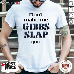 Top Don't Make Me Gibbs Slap You Shirt