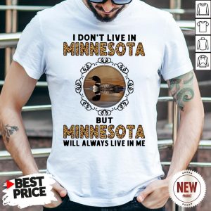 Official I Don’t Live In Minnesota But Minnesota Will Always Live In Me Shirt