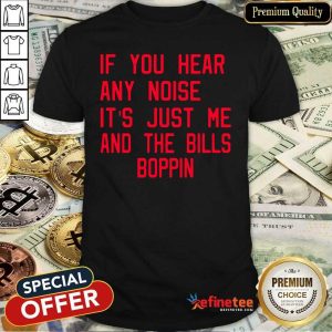 Lovely If You Hear Any Noise Its Just Me And The Bills Boppin Shirt