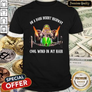 On A Dark Desert Highway Cool Wind In My Hair Shirt