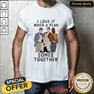 I Love It When A Plan Comes Together Shirt