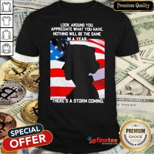 Hot Look Around You Appreciate What You Have Nothing Will Be The Same In A Year Shirt