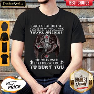 Four Out Of Five Voices In My Head Think You’re An Idiot The Other One Is Deciding Where To Bury You Dragon Shirt