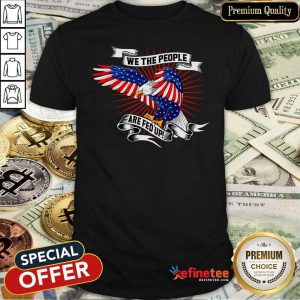 Cool We The People Are Fed Up Eagle American Flag Shirt