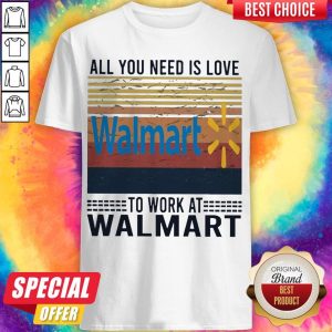 All You Need Is Love Walmart To Work At Walmart Vintage Shirt