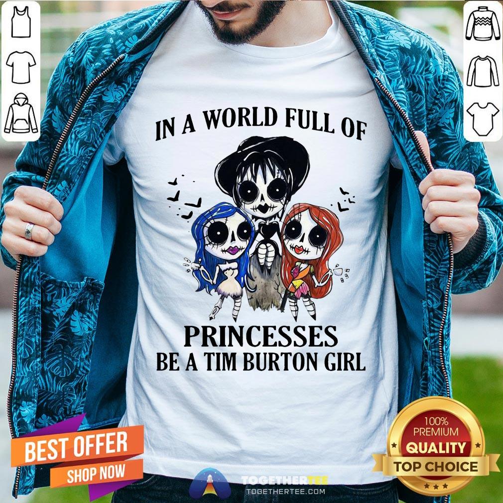 In A World Full Of Princesses Be A Tim Burton Girl Shirt