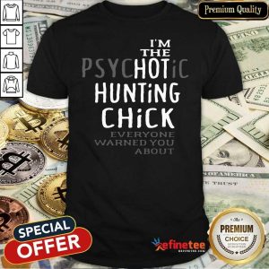 Excellent I’m The Psychotic Hunting Chick Everyone Warned You About Shirt