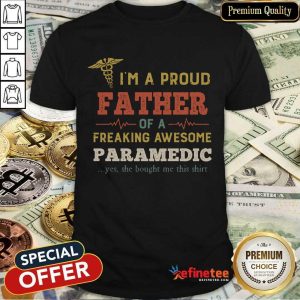 Perfect Im A Proud Father Of A Freaking Awesome Paramedic Yes She Bought Me This Vintage Shirt
