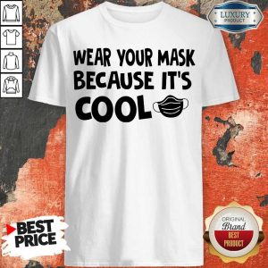 Nice Wear Your Mask Because It’s Cool Shirt