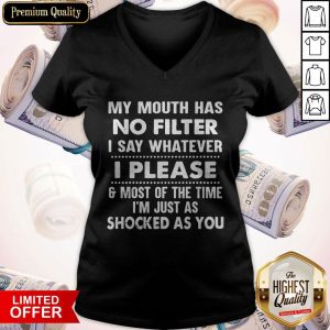 Nice My Mouth Has No Filter I Say Whatever I Please And Most Of The Time I’m Just As Shocked As You Shirt
