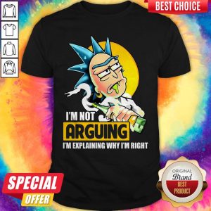 Funny Rick Sanchez I'm Not Arguing I'm Explaining Why I'm Right Shirt