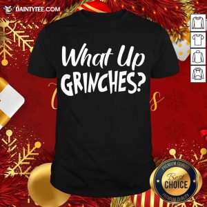 Hot What Up Grinches Shirt