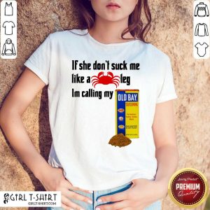 Best If She Dont Suck Me Like A Crab Leg Im Calling My Old Bay Shirt
