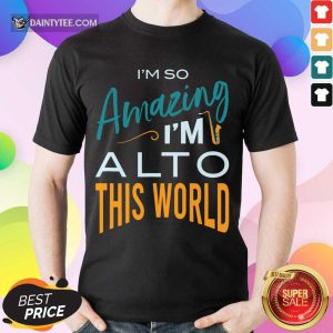 Perfect Saxophone Im So Amazing Im Alto This World Shirt