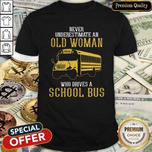 Never Underestimate An Old Woman Who Drives A School Bus Shirt