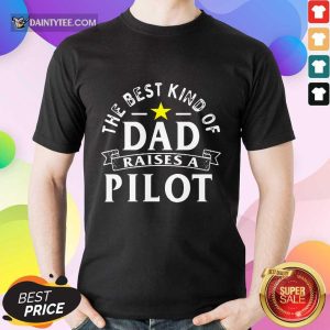 The Best Kind Of Dad Raises A Pilot Shirt