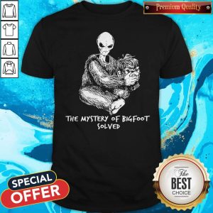 Nice Alien The Mystery Of Bigfoot Solved Shirt