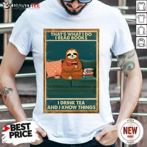 Pretty Sloth That’s What I Do I Read Books I Drink Tea And I Know Things Shirt