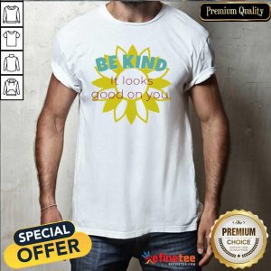 Funny Sunflower Be Kind It Looks Good On You Shirt