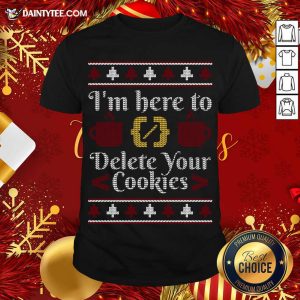Perfect I'm Here To Delete Your Cookies Programmer Ugly Sweater Gift T-Shirt