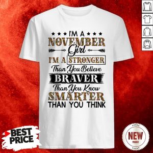 I’m A November Girl I’m A Stronger Than You Believe Braver Than You Know Smarter Than You Think Shirt