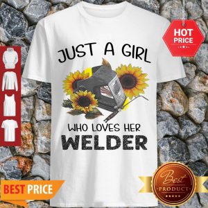 Nice Sunflowers Just A Girl Who Loves Her Welder Shirt